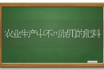 农业生产中不可混用的肥料