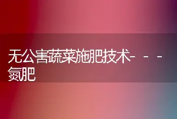 无公害蔬菜施肥技术---氮肥