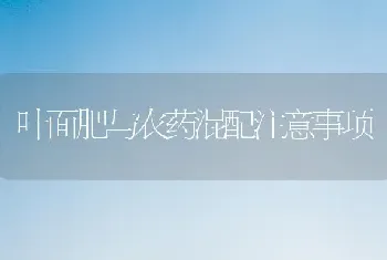 叶面肥与农药混配注意事项