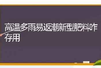 高温多雨易返潮新型肥料咋存用