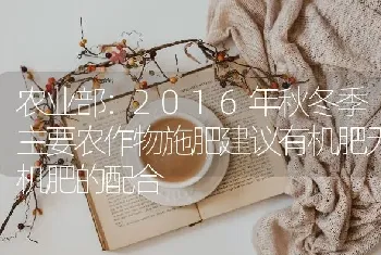 农业部：2016年秋冬季主要农作物施肥建议有机肥无机肥的配合