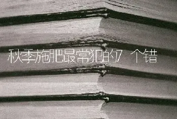 秋季施肥最常犯的7个错