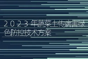 2023年蔬菜土传病害绿色防控技术方案