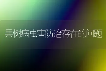 果树病虫害防治存在的问题